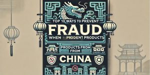 Top 10 Ways to Prevent Fraud When Sourcing Products from China